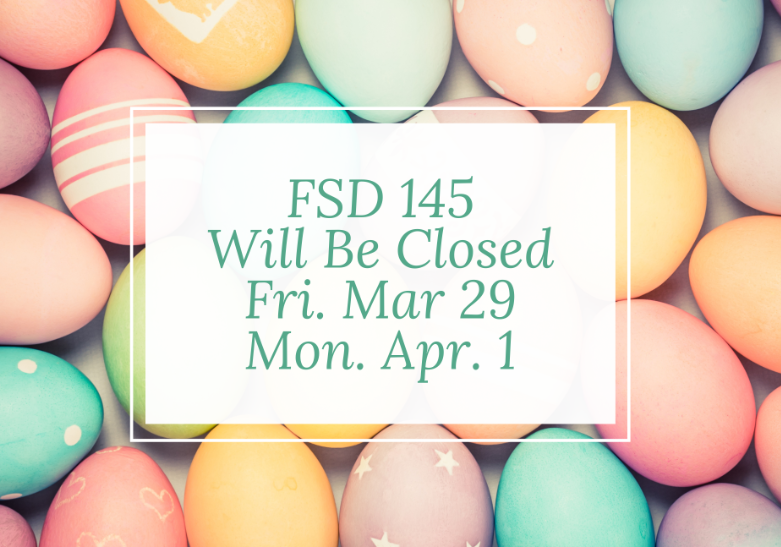  FSD Closed Friday, March29th & Monday, April 1